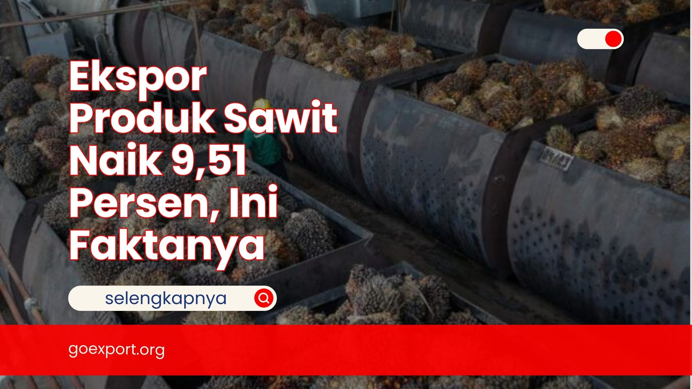 Ekspor Produk Sawit Naik 9,51 Persen, Ini Faktanya