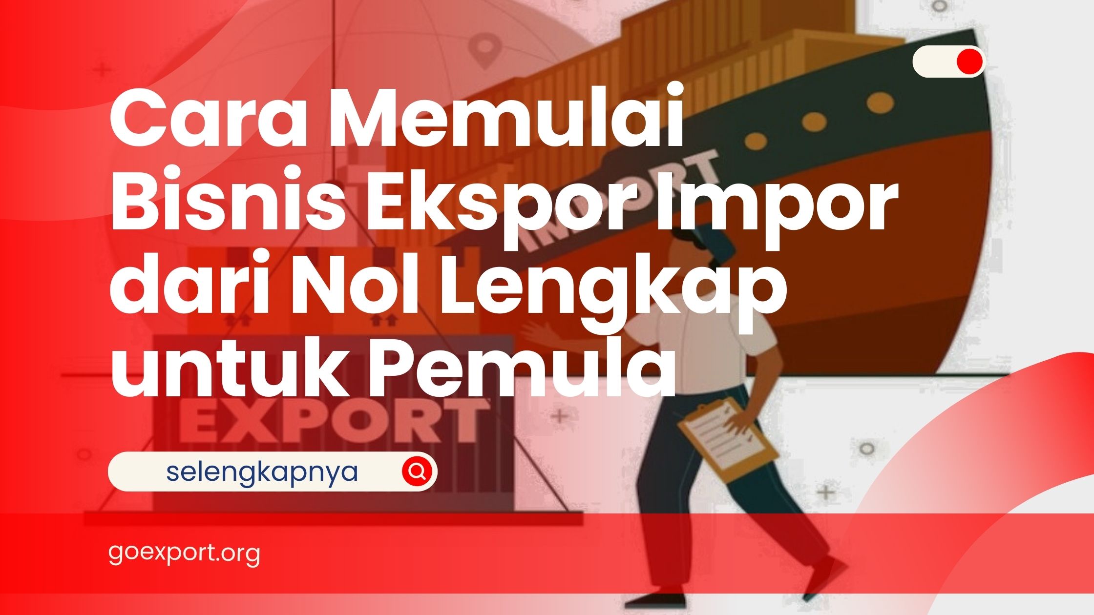 Cara Memulai Bisnis Ekspor Impor dari Nol Lengkap untuk Pemula