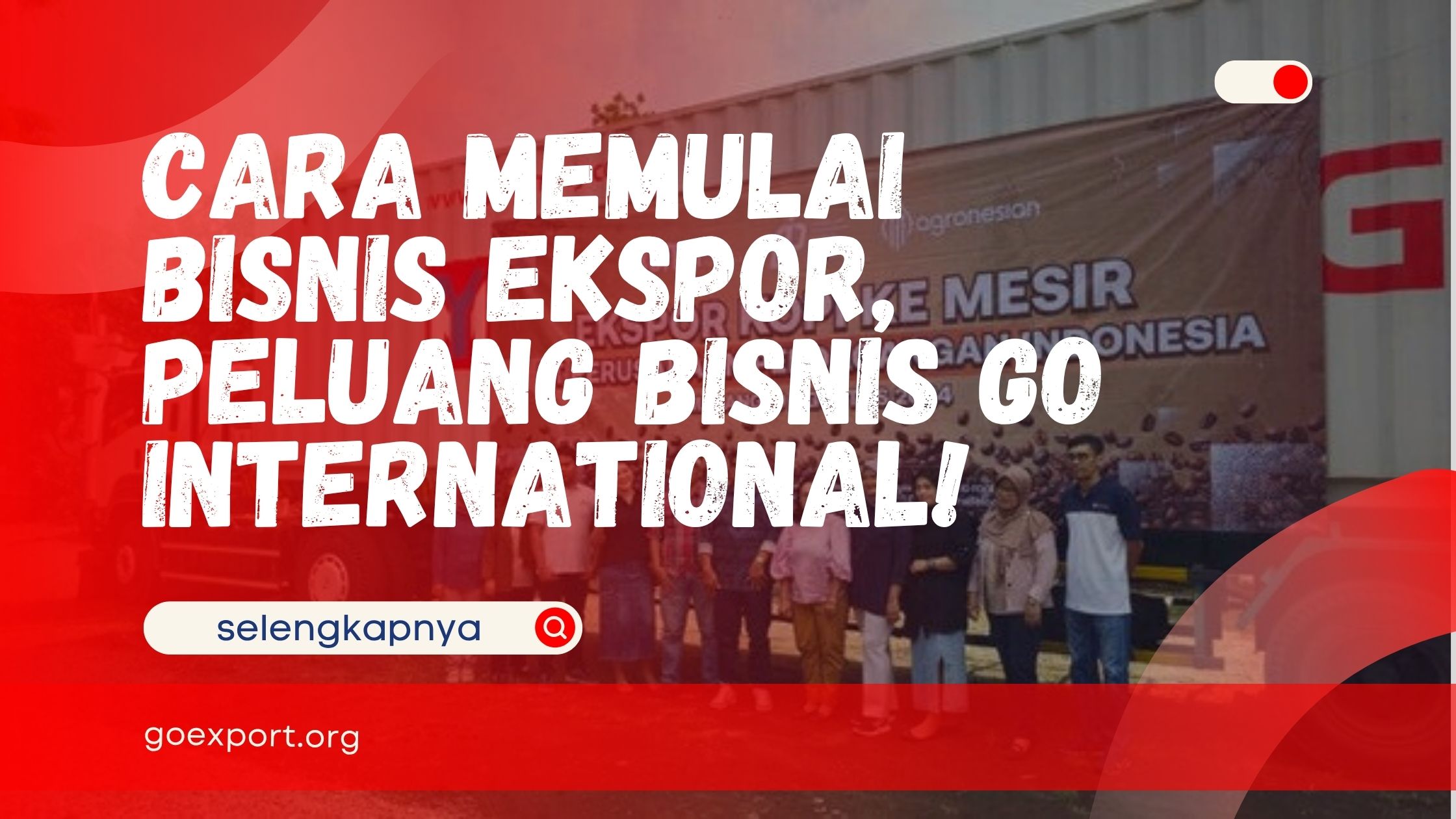 Cara Memulai Bisnis Ekspor, Peluang Bisnis Go International!