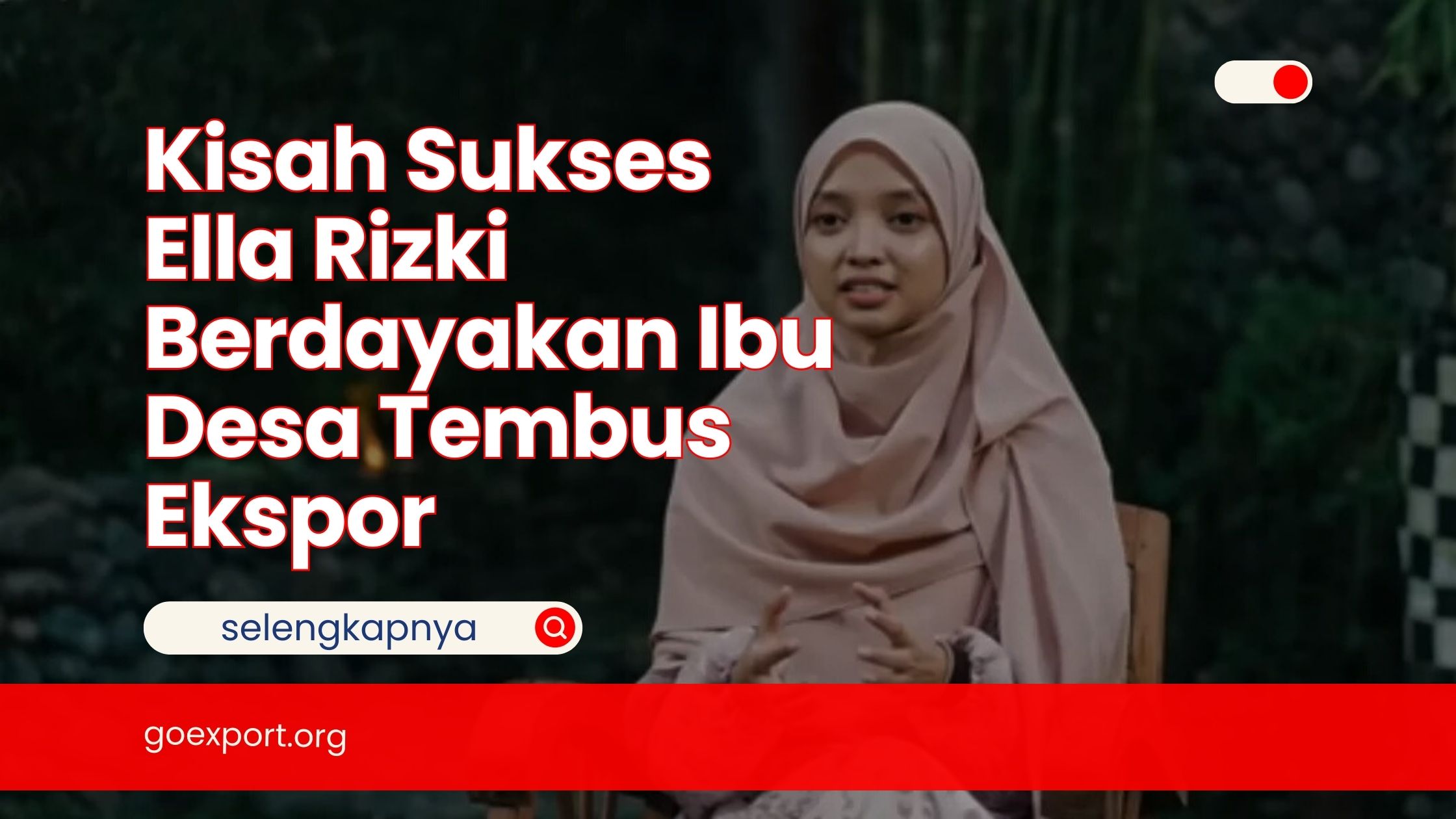 Kisah Sukses Ella Rizki Berdayakan Ibu Desa Tembus Ekspor