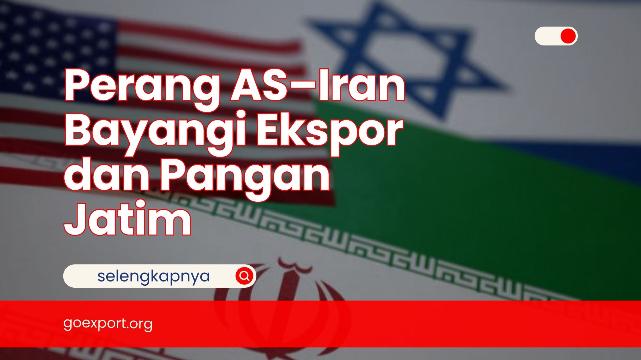 Perang AS–Iran Bayangi Ekspor dan Pangan Jatim