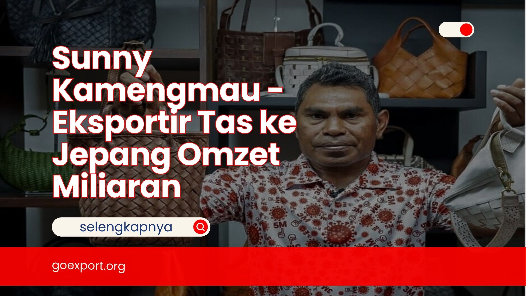 Sunny Kamengmau – Eksportir Tas ke Jepang Omzet Miliaran