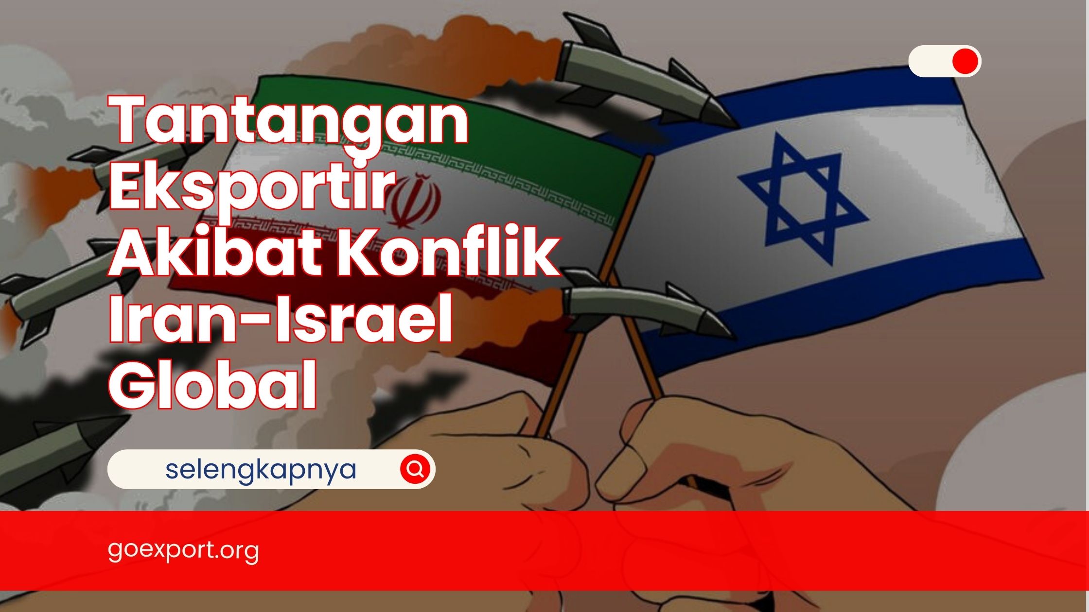 Tantangan Eksportir Akibat Konflik Iran-Israel Global