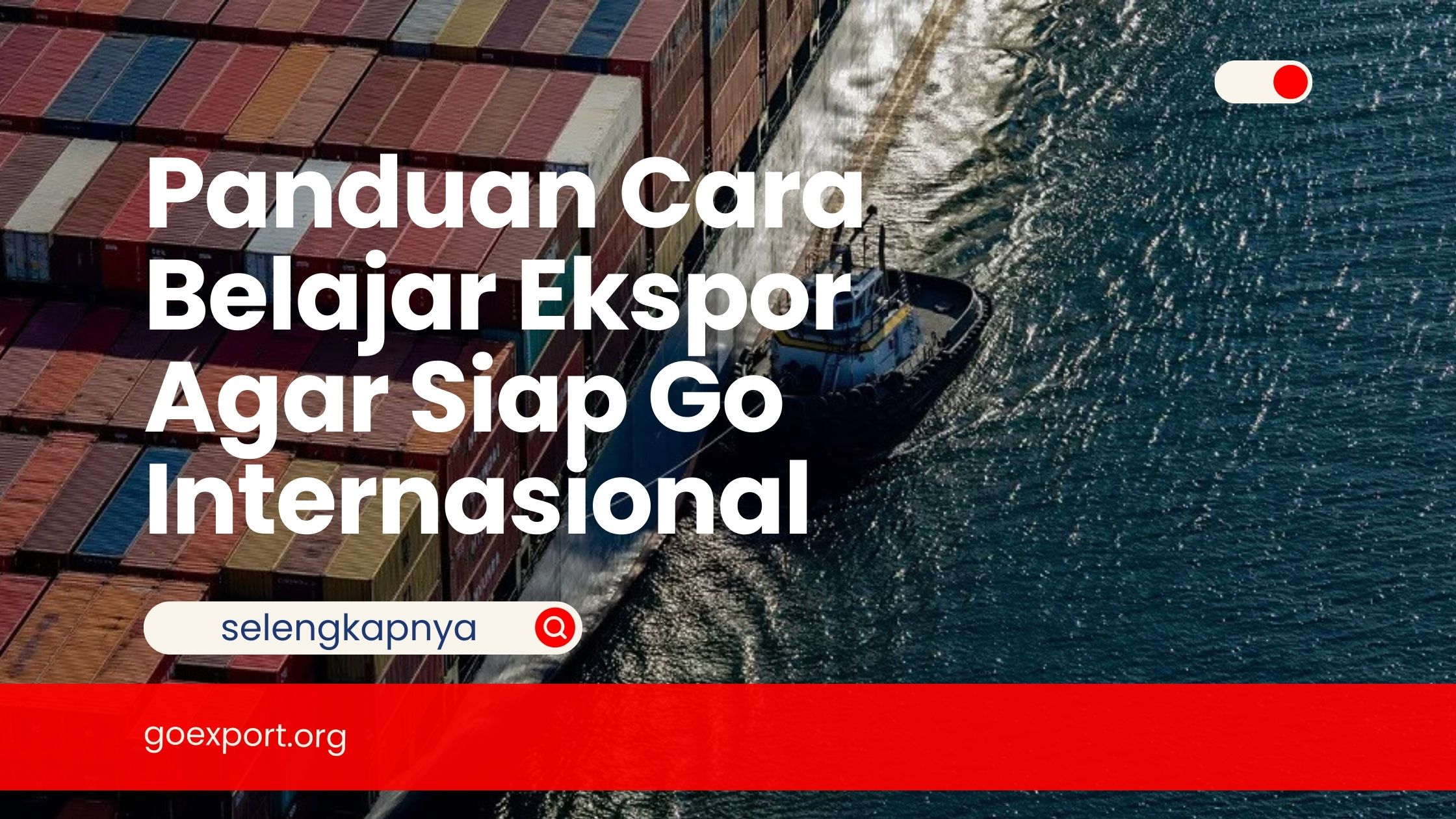 Panduan Cara Belajar Ekspor Agar Siap Go Internasional