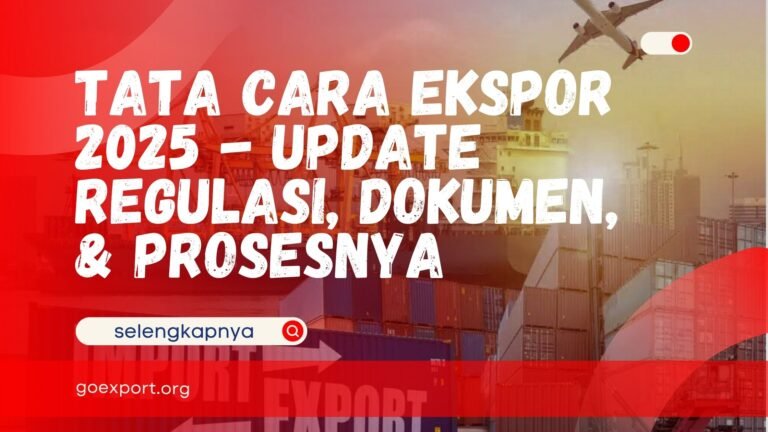 Tata Cara Ekspor 2025 – Update Regulasi, Dokumen, & Prosesnya Tata Cara Ekspor