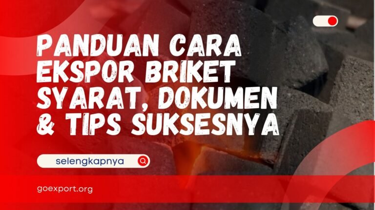 Panduan Cara Ekspor Briket – Syarat, Dokumen & Tips Suksesnya Cara Ekspor Briket