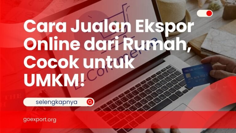 Cara Jualan Ekspor Online dari Rumah, Cocok untuk UMKM! Cara Jualan Ekspor Online
