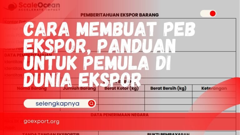 Cara Membuat PEB Ekspor, Panduan untuk Pemula di Dunia Ekspor Cara Membuat PEB Ekspor