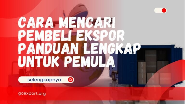 Cara Mencari Pembeli Ekspor – Panduan Lengkap untuk Pemula Cara Mencari Pembeli Ekspor