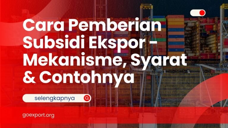 Cara Pemberian Subsidi Ekspor – Mekanisme, Syarat & Contohnya Cara Pemberian Subsidi Ekspor
