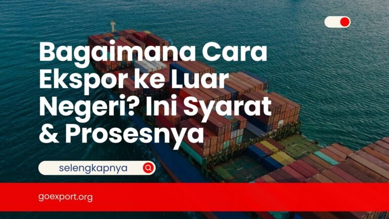 Bagaimana Cara Ekspor ke Luar Negeri? Ini Syarat & Prosesnya Bagaimana Cara Ekspor