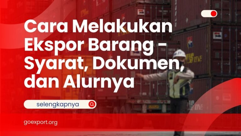 Cara Melakukan Ekspor Barang – Syarat, Dokumen, dan Alurnya Cara Melakukan Ekspor Barang
