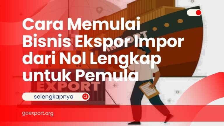 Cara Memulai Bisnis Ekspor Impor dari Nol Lengkap untuk Pemula Cara Memulai Bisnis Ekspor Impor