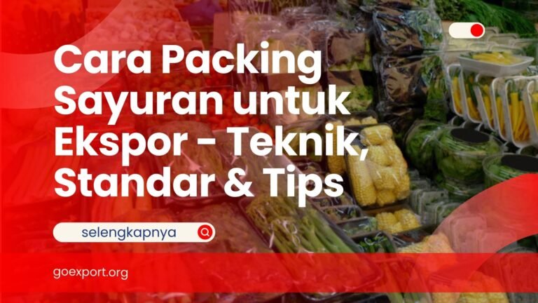 Cara Packing Sayuran untuk Ekspor – Teknik, Standar & Tips Cara Packing Sayuran untuk Ekspor