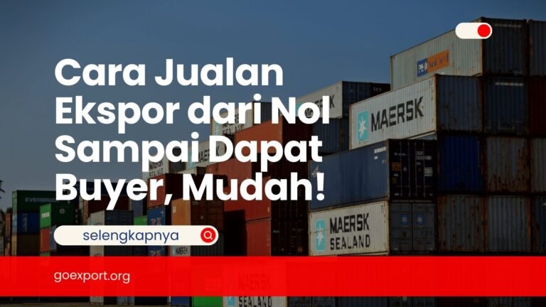 Cara Jualan Ekspor dari Nol Sampai Dapat Buyer, Mudah! Cara Jualan Ekspor