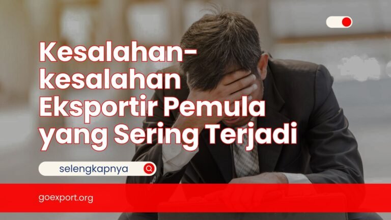 Kesalahan-kesalahan Eksportir Pemula yang Sering Terjadi Kesalahan-kesalahan Eksportir Pemula
